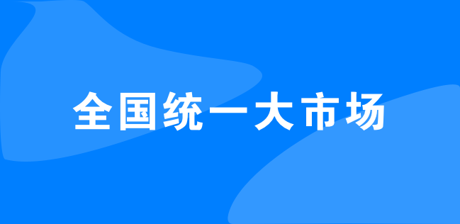 看评：全国统一大市场是什么？谁将受益？要解决什么问题？